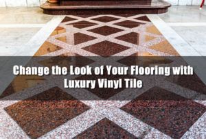 Change the Look of Your Flooring with Luxury Vinyl Tile