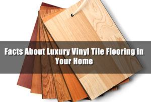 Facts About Luxury Vinyl Tile Flooring in Your Home