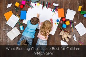 What Flooring Choices are Best for Children in Michigan