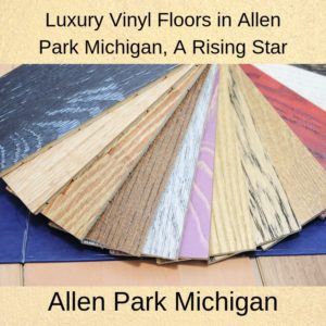 Luxury Vinyl Floors in Allen Park Michigan, A Rising Star