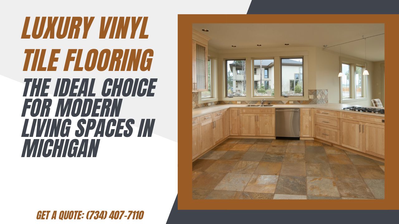 Why Luxury Vinyl Tile Flooring is the Ideal Choice for Modern Living Spaces in Michigan