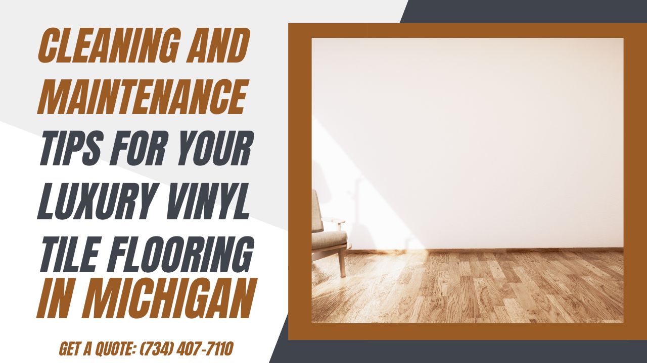 Cleaning and Maintenance Tips for Your Luxury Vinyl Tile Flooring in Michigan